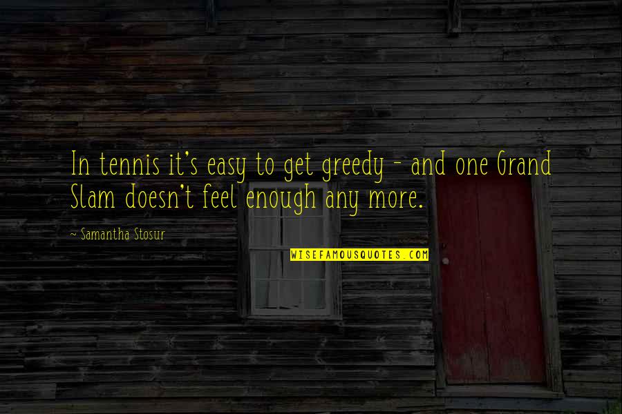 Agradecida In English Quotes By Samantha Stosur: In tennis it's easy to get greedy - Agradecida In English Quotes By Samantha Stosur: In tennis it's easy to get greedy -
