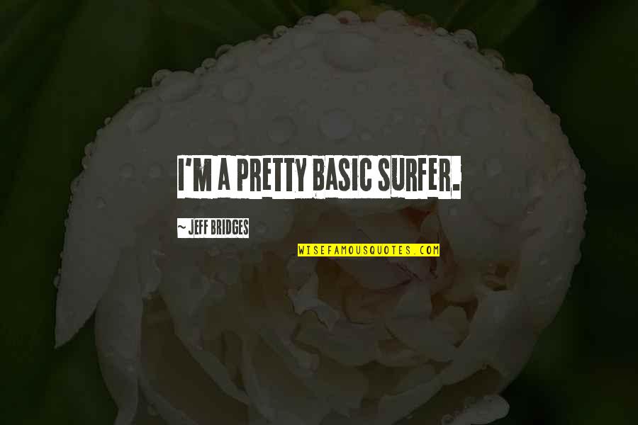 Agradecido Sinonimo Quotes By Jeff Bridges: I'm a pretty basic surfer. Agradecido Sinonimo Quotes By Jeff Bridges: I'm a pretty basic surfer.