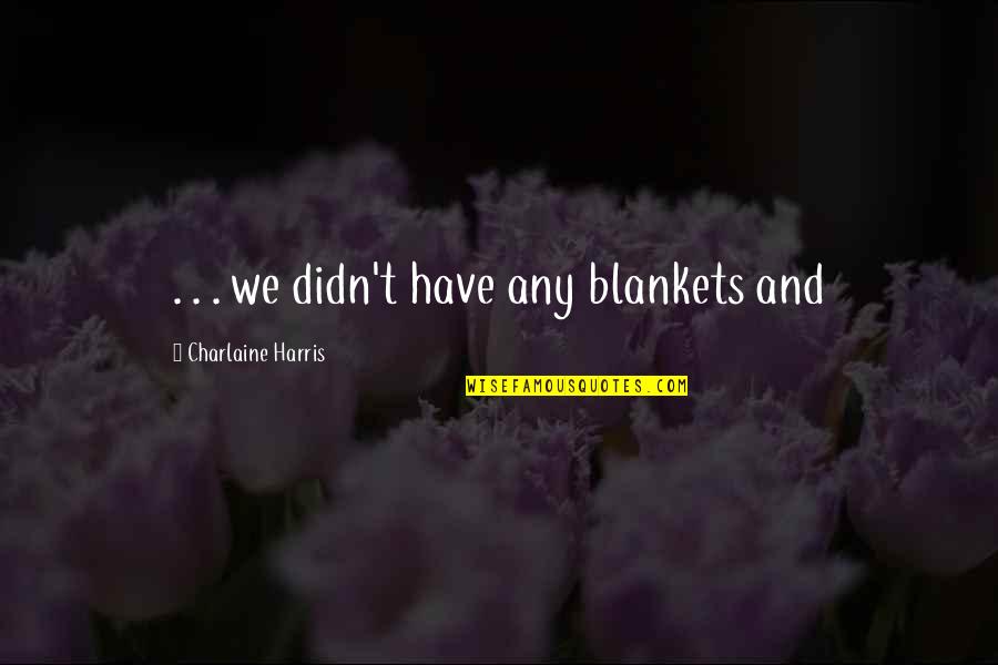 Agradecimentos De Pap Quotes By Charlaine Harris: . . . we didn't have any blankets Agradecimentos De Pap Quotes By Charlaine Harris: . . . we didn't have any blankets