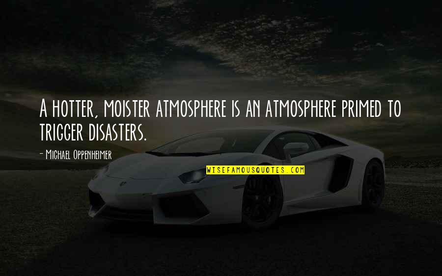 Agradecimiento Quotes By Michael Oppenheimer: A hotter, moister atmosphere is an atmosphere primed