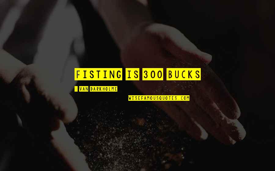 Agradecimiento Quotes By Van Darkholme: Fisting is 300 bucks