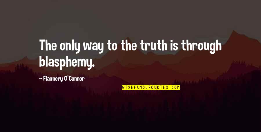 Agradezcan A Dios Quotes By Flannery O'Connor: The only way to the truth is through