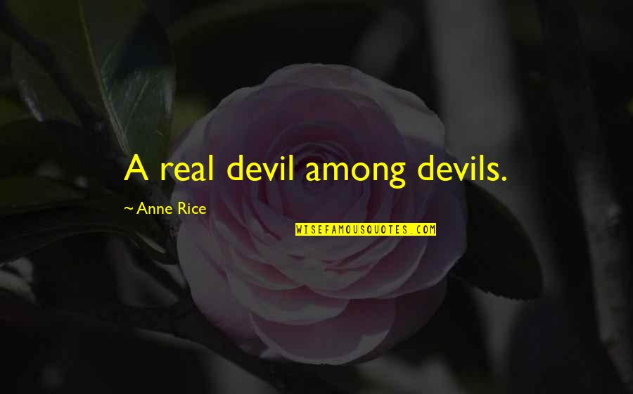 Agradezco Senor Quotes By Anne Rice: A real devil among devils.