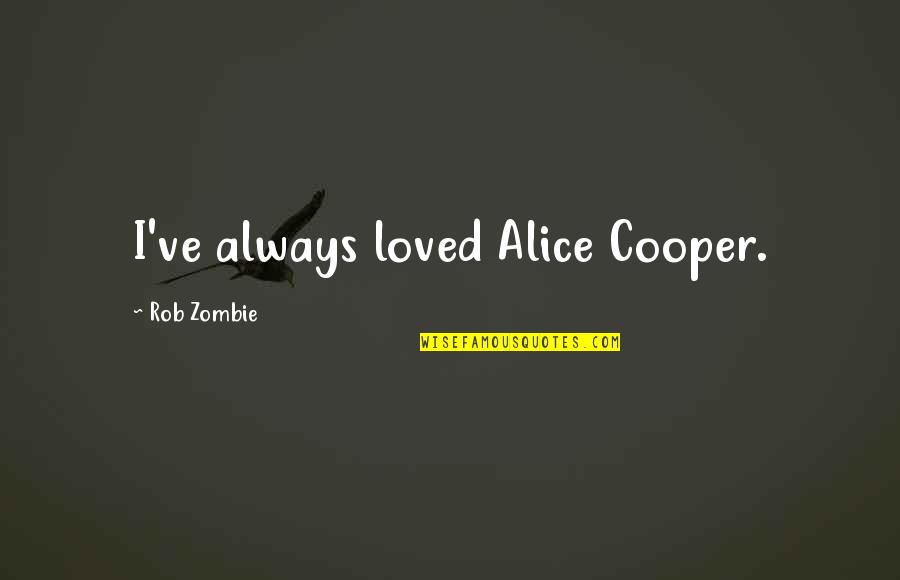 Agradezco Sinonimo Quotes By Rob Zombie: I've always loved Alice Cooper. Agradezco Sinonimo Quotes By Rob Zombie: I've always loved Alice Cooper.