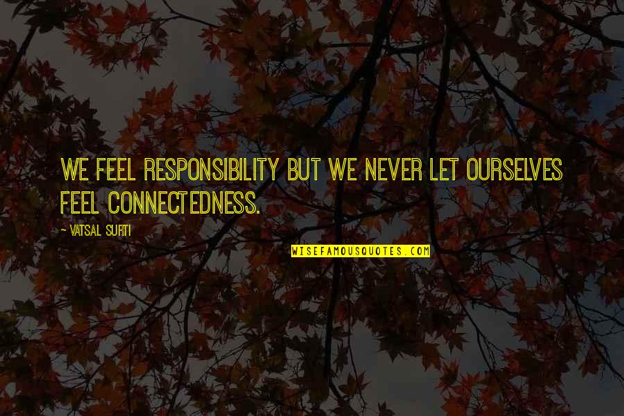 Agrado In English Quotes By Vatsal Surti: We feel responsibility but we never let ourselves