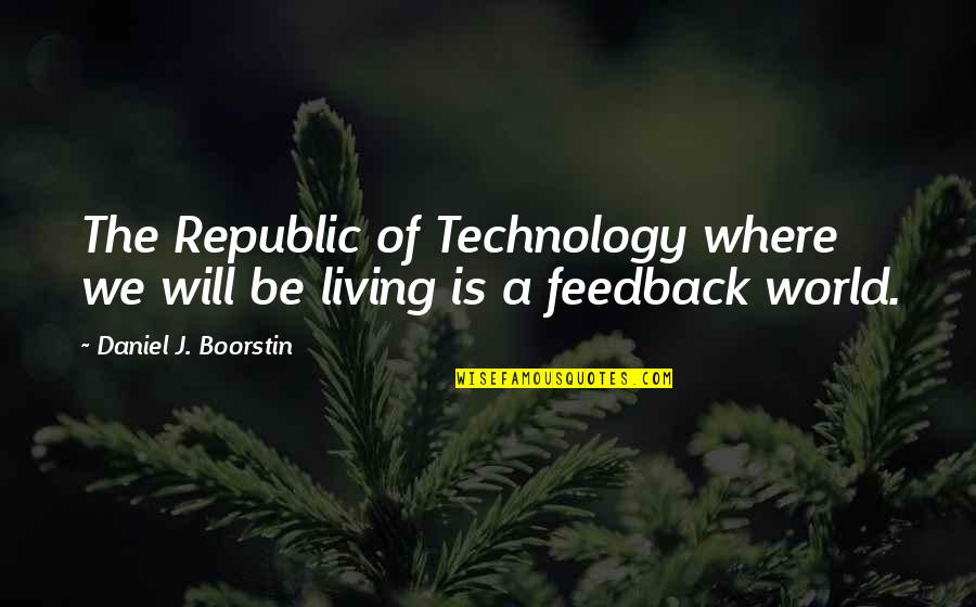 Agrafe Birou Quotes By Daniel J. Boorstin: The Republic of Technology where we will be