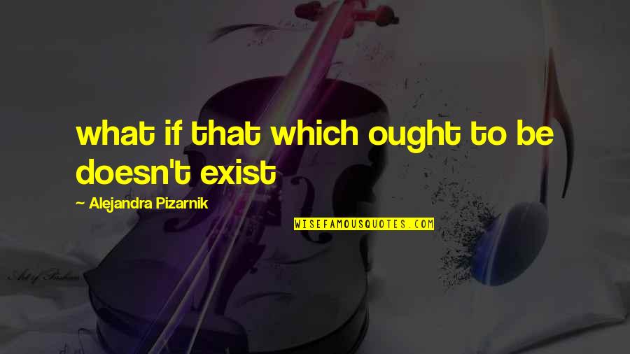 Agraha Quotes By Alejandra Pizarnik: what if that which ought to be doesn't