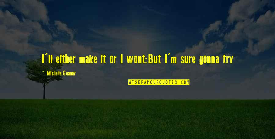 Agraha Quotes By Michelle Geaney: I'll either make it or I wont:But I'm