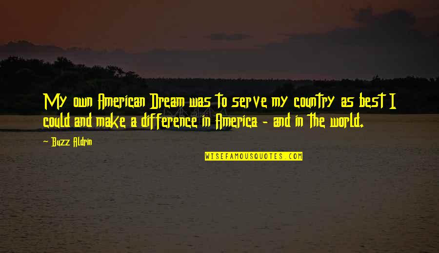Agrahara Quotes By Buzz Aldrin: My own American Dream was to serve my Agrahara Quotes By Buzz Aldrin: My own American Dream was to serve my
