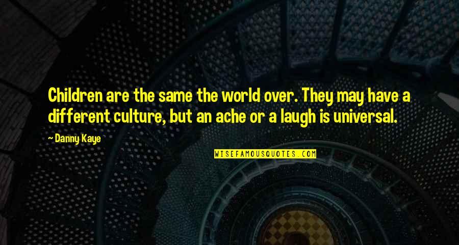 Agrama Quotes By Danny Kaye: Children are the same the world over. They Agrama Quotes By Danny Kaye: Children are the same the world over. They