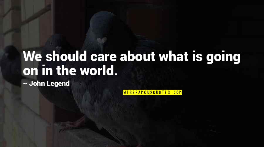 Agrama Quotes By John Legend: We should care about what is going on Agrama Quotes By John Legend: We should care about what is going on