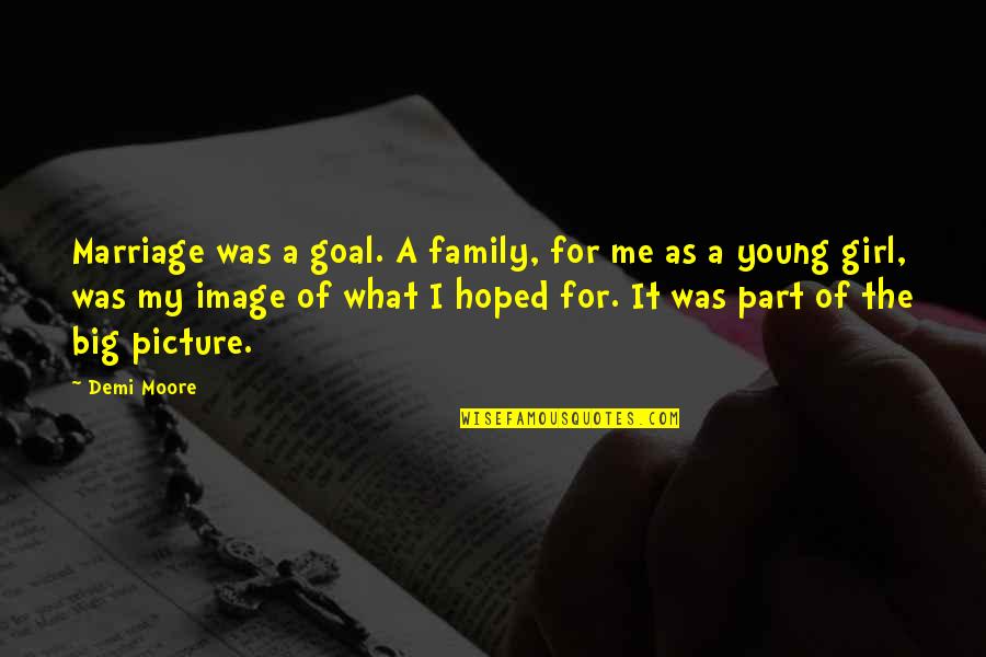 Agrammatical Quotes By Demi Moore: Marriage was a goal. A family, for me Agrammatical Quotes By Demi Moore: Marriage was a goal. A family, for me