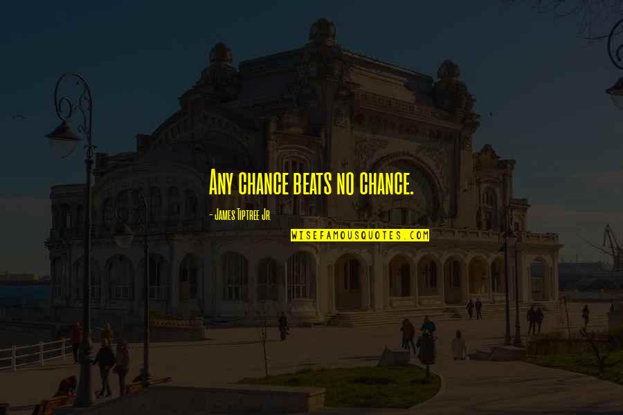 Agrammatical Quotes By James Tiptree Jr.: Any chance beats no chance. Agrammatical Quotes By James Tiptree Jr.: Any chance beats no chance.
