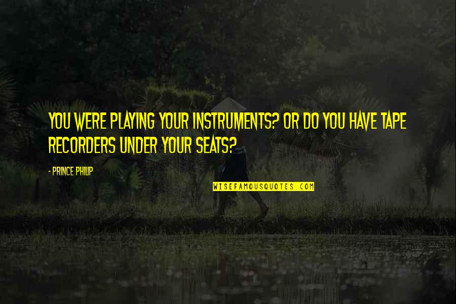 Agrandir Free Quotes By Prince Philip: You were playing your instruments? Or do you