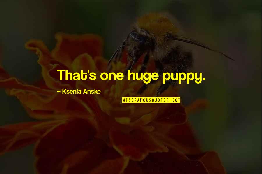 Agranovich Lev Quotes By Ksenia Anske: That's one huge puppy. Agranovich Lev Quotes By Ksenia Anske: That's one huge puppy.