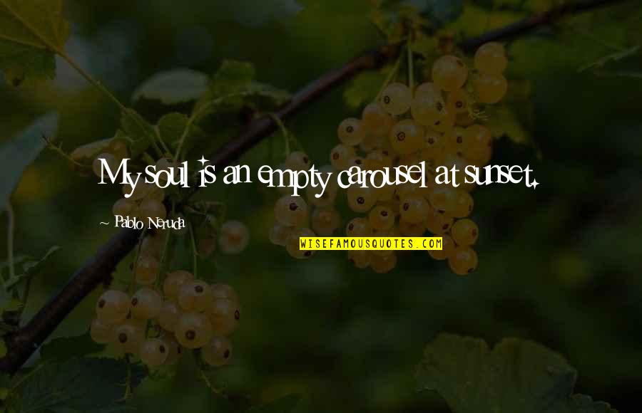 Agranovich Lev Quotes By Pablo Neruda: My soul is an empty carousel at sunset. Agranovich Lev Quotes By Pablo Neruda: My soul is an empty carousel at sunset.