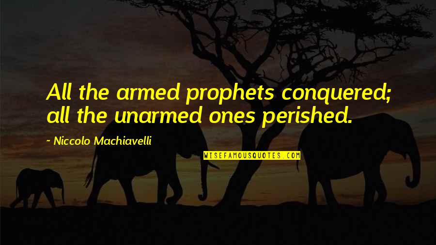 Agranovich Quotes By Niccolo Machiavelli: All the armed prophets conquered; all the unarmed