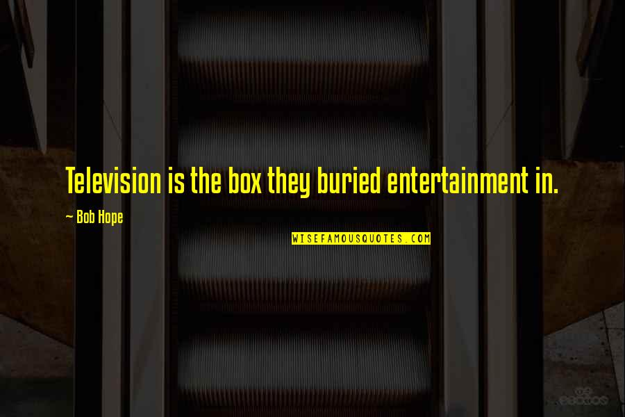 Agrarianism Define Quotes By Bob Hope: Television is the box they buried entertainment in.