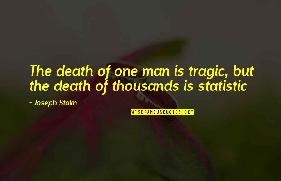 Agrarianism Define Quotes By Joseph Stalin: The death of one man is tragic, but