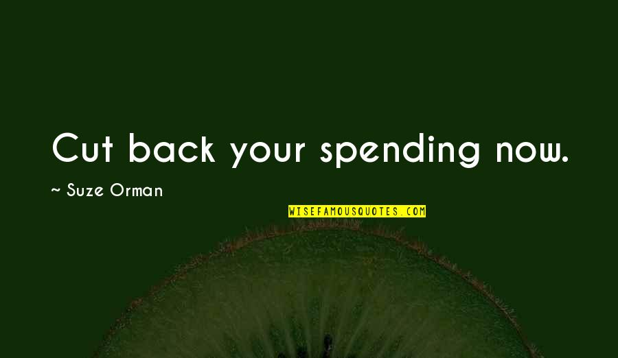 Agrati Garelli Quotes By Suze Orman: Cut back your spending now.
