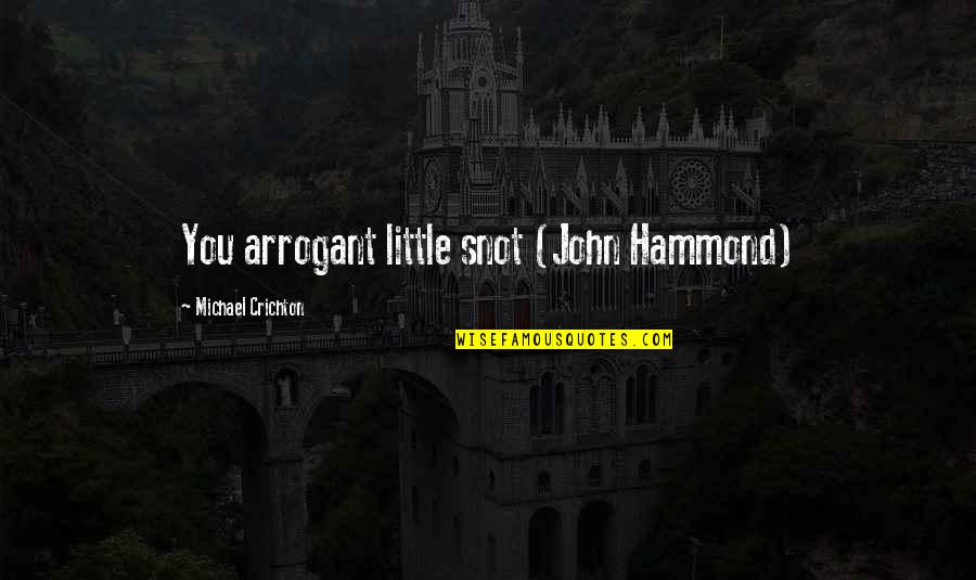 Agravain Quotes By Michael Crichton: You arrogant little snot (John Hammond) Agravain Quotes By Michael Crichton: You arrogant little snot (John Hammond)