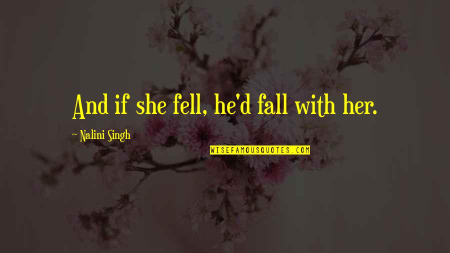 Agravante Translation Quotes By Nalini Singh: And if she fell, he'd fall with her.