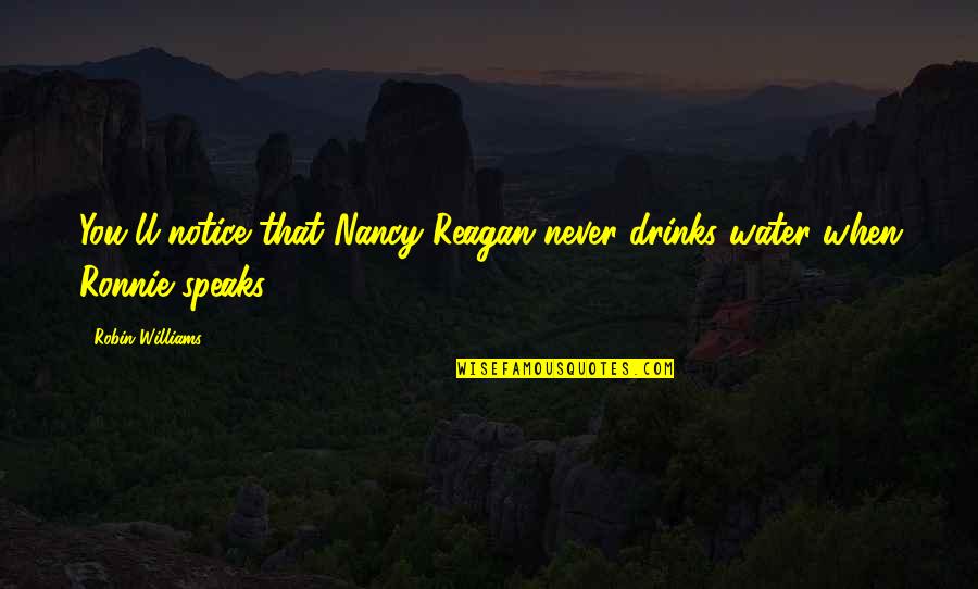 Agravaria Quotes By Robin Williams: You'll notice that Nancy Reagan never drinks water