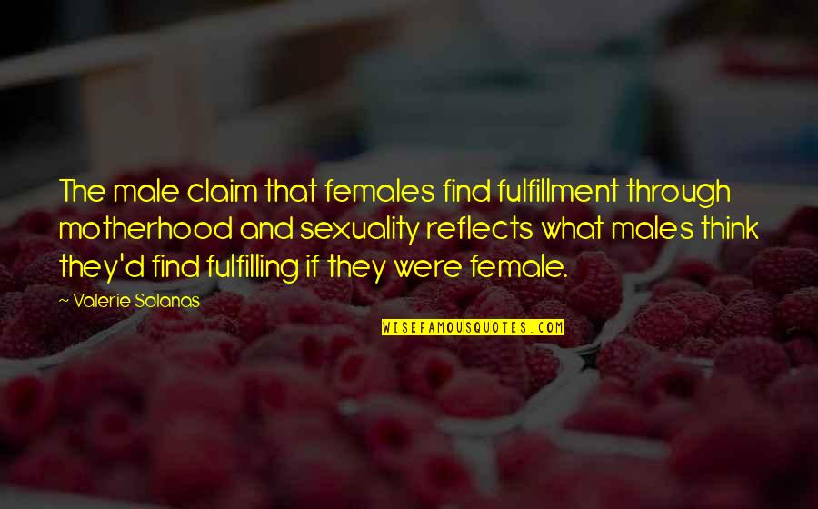 Agravaria Quotes By Valerie Solanas: The male claim that females find fulfillment through