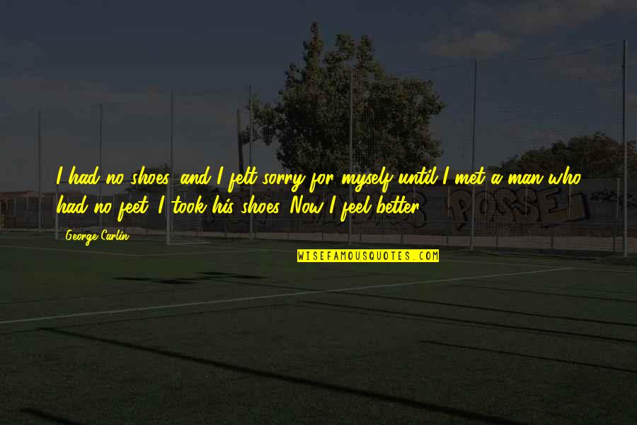 Agravat Quotes By George Carlin: I had no shoes, and I felt sorry Agravat Quotes By George Carlin: I had no shoes, and I felt sorry