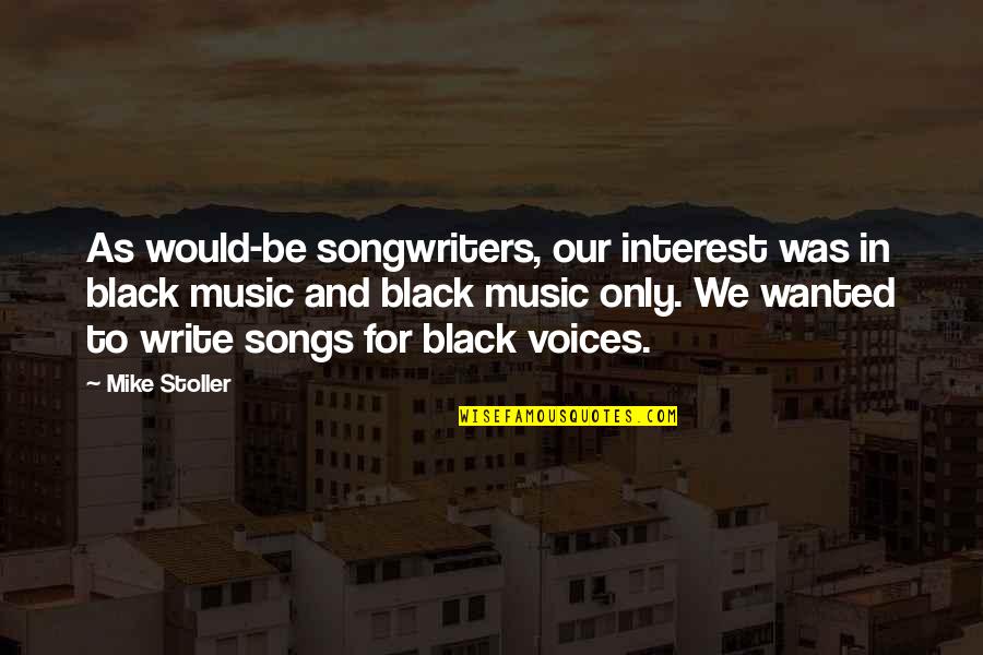 Agravio En Quotes By Mike Stoller: As would-be songwriters, our interest was in black