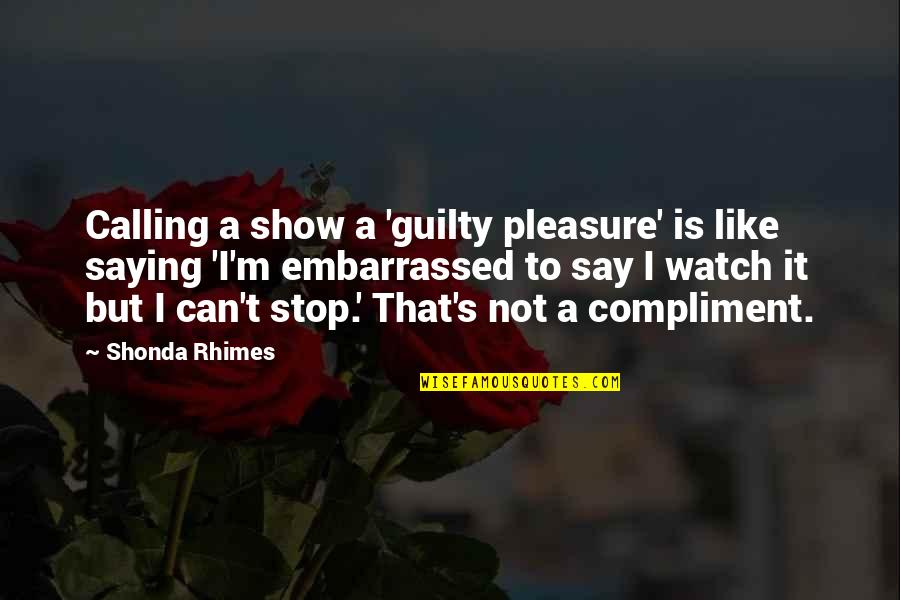 Agravio Translate Quotes By Shonda Rhimes: Calling a show a 'guilty pleasure' is like Agravio Translate Quotes By Shonda Rhimes: Calling a show a 'guilty pleasure' is like
