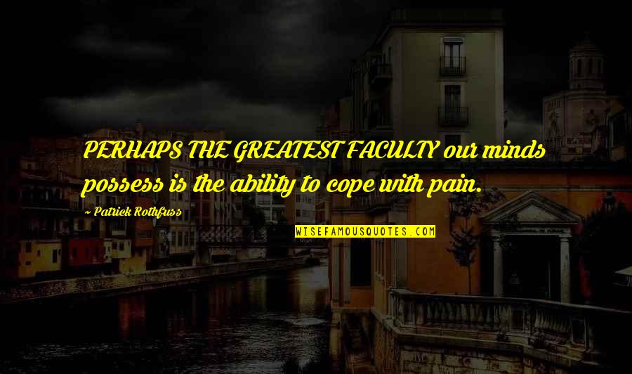 Agrawal Drugs Quotes By Patrick Rothfuss: PERHAPS THE GREATEST FACULTY our minds possess is