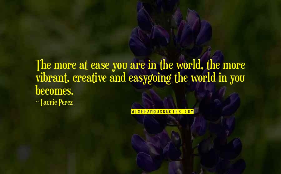 Agreable Apres Quotes By Laurie Perez: The more at ease you are in the