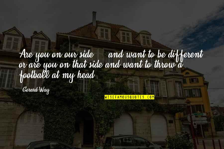 Agreable En Quotes By Gerard Way: Are you on our side ... and want Agreable En Quotes By Gerard Way: Are you on our side ... and want