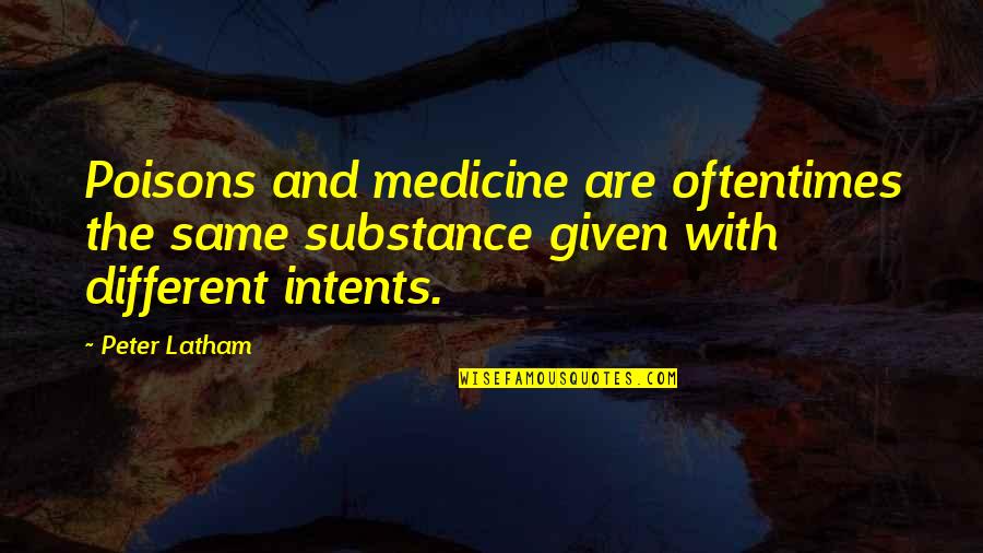 Agreable Quotes By Peter Latham: Poisons and medicine are oftentimes the same substance