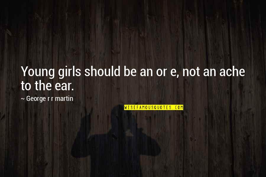 Agreat Quotes By George R R Martin: Young girls should be an or e, not Agreat Quotes By George R R Martin: Young girls should be an or e, not