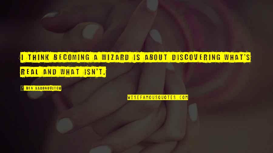 Agreda Cuerpo Quotes By Ben Aaronovitch: I think becoming a wizard is about discovering