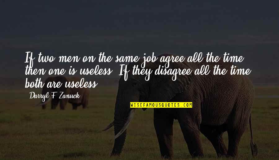 Agree Disagree Quotes By Darryl F. Zanuck: If two men on the same job agree Agree Disagree Quotes By Darryl F. Zanuck: If two men on the same job agree