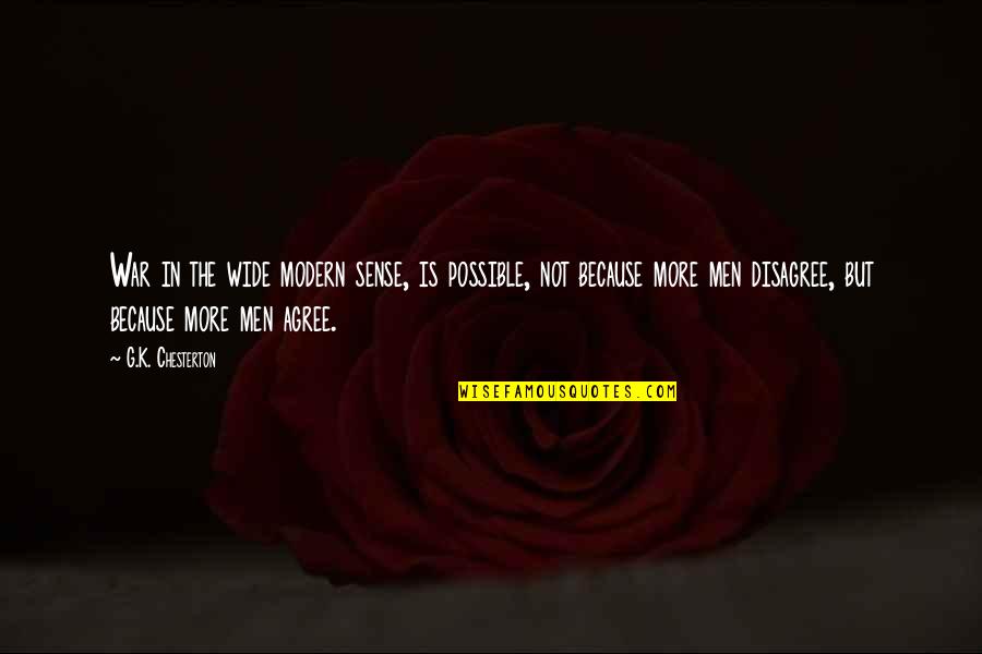 Agree Or Disagree Quotes By G.K. Chesterton: War in the wide modern sense, is possible, Agree Or Disagree Quotes By G.K. Chesterton: War in the wide modern sense, is possible,