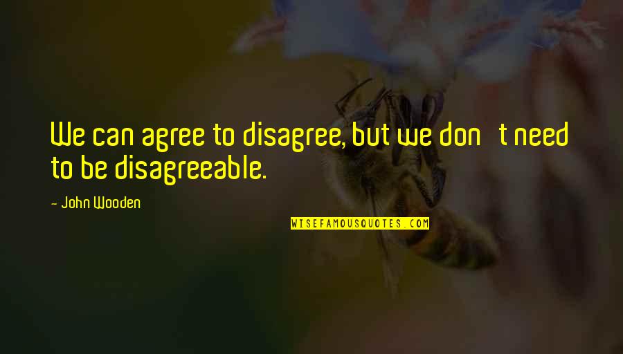 Agree Or Disagree Quotes By John Wooden: We can agree to disagree, but we don't