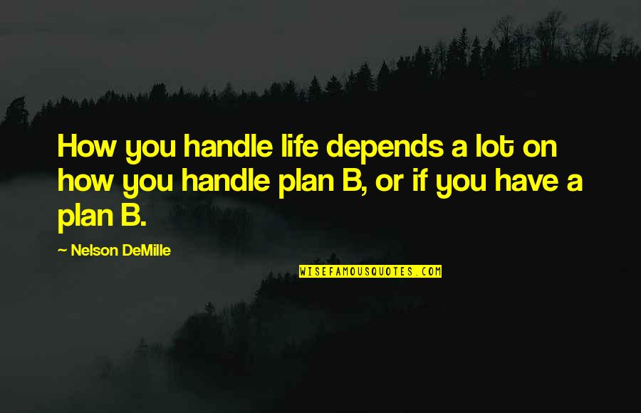 Agree To Differ Quotes By Nelson DeMille: How you handle life depends a lot on