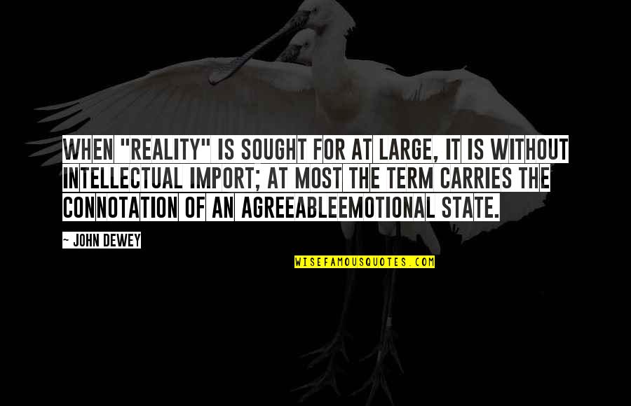 Agreeableemotional Quotes By John Dewey: When "reality" is sought for at large, it
