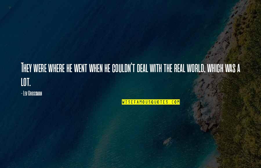 Agreeableness Quotes By Lev Grossman: They were where he went when he couldn't