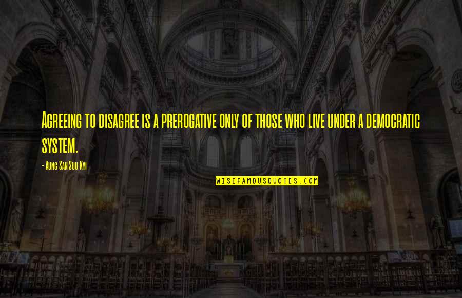 Agreeing Quotes By Aung San Suu Kyi: Agreeing to disagree is a prerogative only of