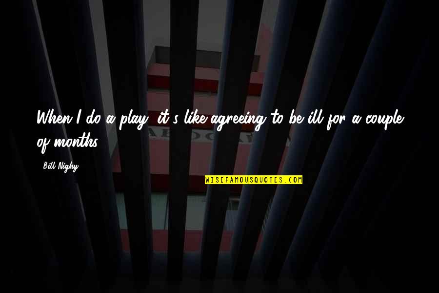 Agreeing Quotes By Bill Nighy: When I do a play, it's like agreeing