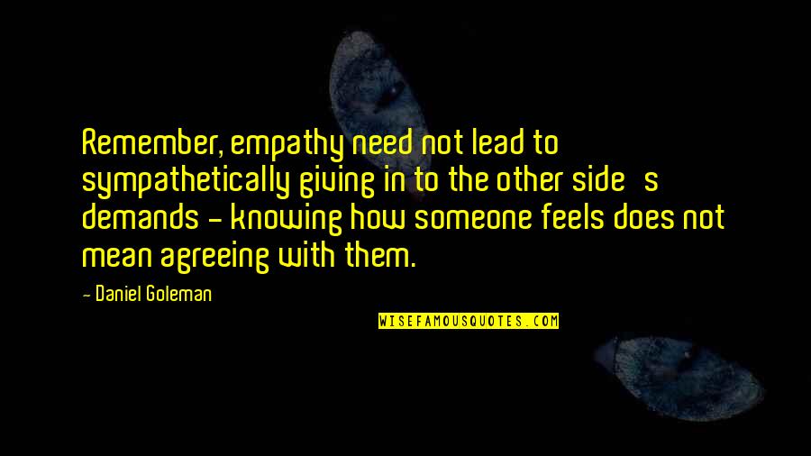 Agreeing Quotes By Daniel Goleman: Remember, empathy need not lead to sympathetically giving