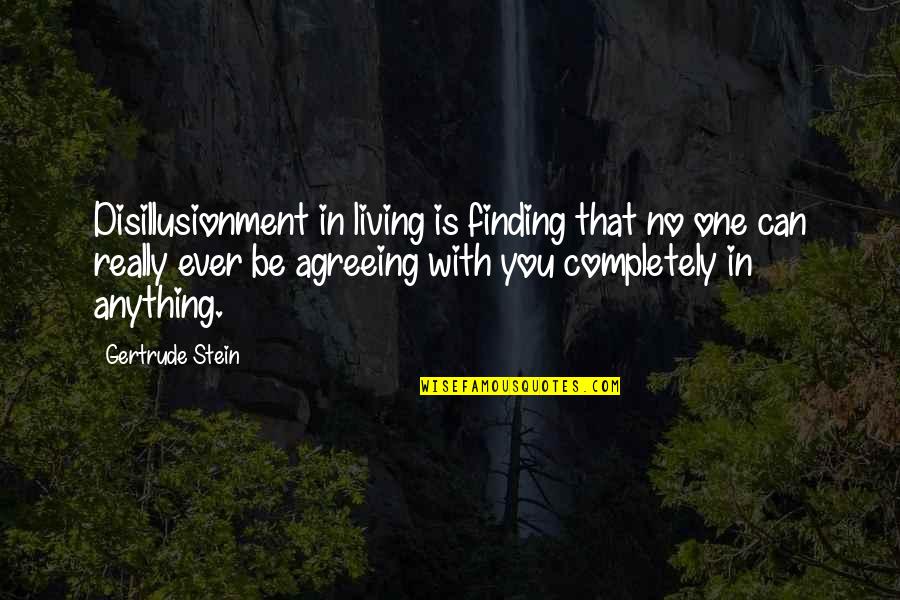 Agreeing Quotes By Gertrude Stein: Disillusionment in living is finding that no one