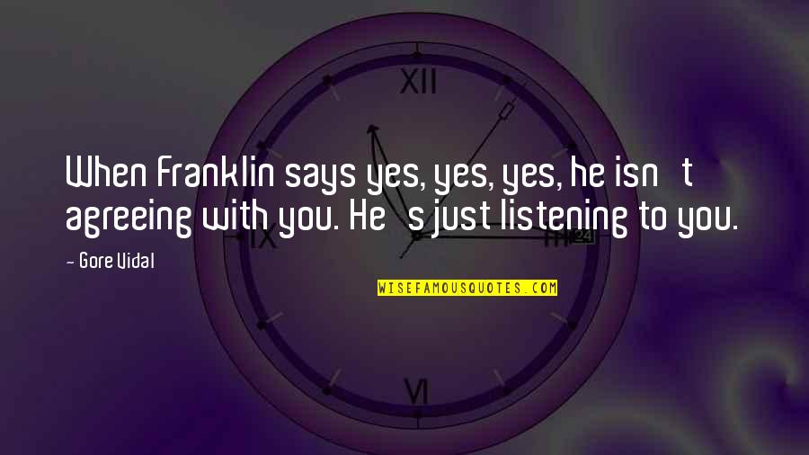 Agreeing Quotes By Gore Vidal: When Franklin says yes, yes, yes, he isn't