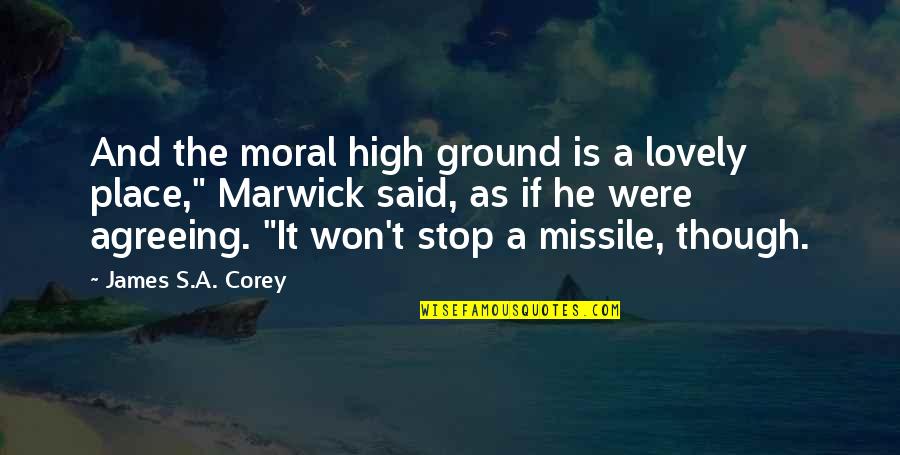 Agreeing Quotes By James S.A. Corey: And the moral high ground is a lovely