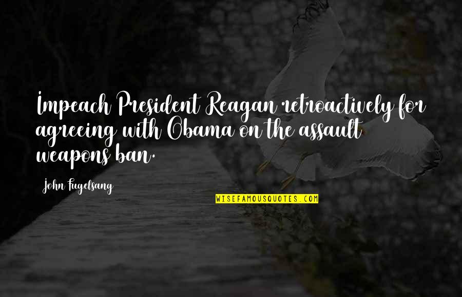 Agreeing Quotes By John Fugelsang: Impeach President Reagan retroactively for agreeing with Obama